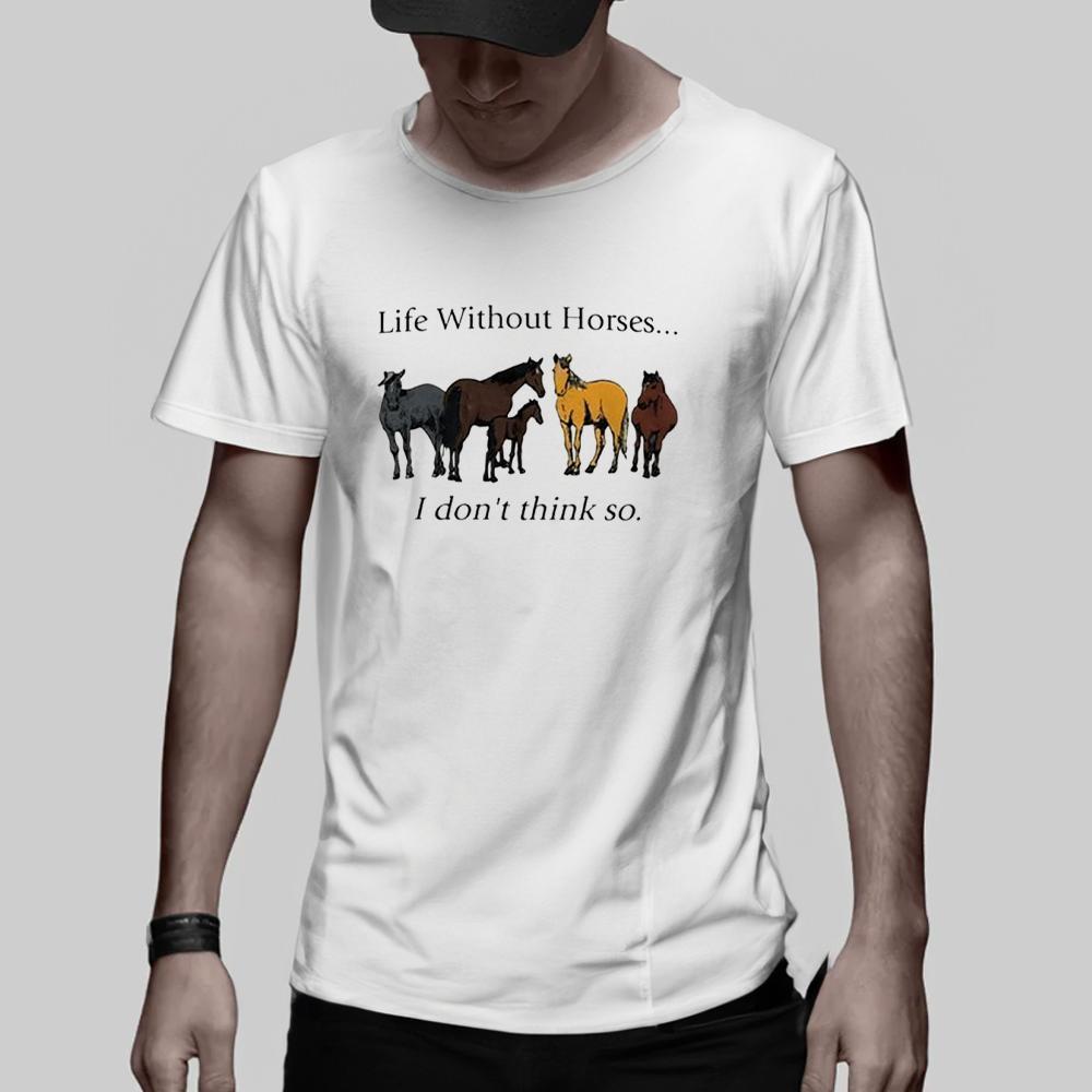Life Without Horses I Dont Think So Tshirt